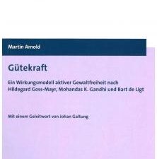 Buchcover "Gütekraft. Ein Wirkungsmodell aktiver Gewaltfreiheit nach Hildegard Goss-Mayr, Mohandas K. Gandhi und Bart de Ligt"